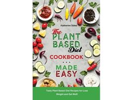 Livro The PlantBased Diet Cookbook Made Easy Tasty Plant Based Diet Recipes for Lose Weight and Eat Well de Katherine Stites (Inglês)