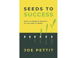 Livro Seeds to Success How to Produce Better Results in Life and at Work de Joe Pettit (Inglês)