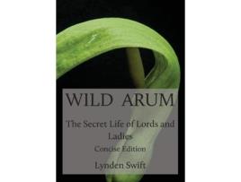 Livro Wild Arum The Secret Life of Lords and Ladies Concise Edition de Lynden Swift (Inglês)