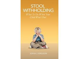 Livro Stool Withholding What To Do When Your Child Wont Poo UKEurope Edition de Sophia J Ferguson (Inglês)