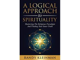 Livro A Logical Approach to Spirituality Shattering the Religious Paradigm and Finding Your Inner Truth de Randy Kleinman (Inglês)