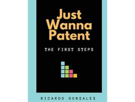 Livro Just Wanna Patent The First Steps de Ricardo Gonzalez (Inglês)