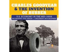 Livro Charles Goodyear The Invention of Rubber US Economy in the mid1800s Biography 5th Grade Childrens Biographies de Dissected Lives (Inglês)