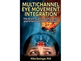 Livro Multichannel Eye Movement Integration The Brain Science Path to Easy and Effective PTSD Treatment de Mike Deninger PhD (Inglês)