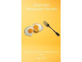 Livro Dash Diet Breakfast Recipes The Everyday Recipes Breakfast Cooking Guide de Hugh Ward (Inglês)