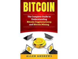 Livro Bitcoin The Complete Guide to Understanding Bitcoin Cryptocurrency and Bitcoin Mining de Allen Andrews (Inglês)