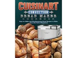 Livro Cuisinart Convection Bread Maker Cookbook EasytoMake and Mouthwatering Bread Recipes to Make Your Life Full of Happiness de Jack Vetter (Inglês)