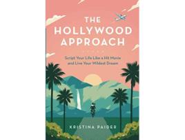 Livro The Hollywood Approach Script Your Life Like a Hit Movie and Live Your Wildest Dream de Kristina Paider (Inglês)