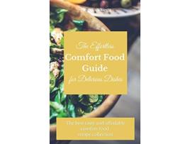 Livro The Effortless Comfort Food Guide for Delicious Dishes The best tasty and affordable comfort food recipe collection de Norman Vega (Inglês)