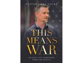 Livro This Means War We Will Not Surrender Through Silence de Pastor Greg Locke (Inglês)