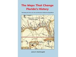 Livro The Maps That Change Floridas History Revisiting the Ponce de León and Narváez Settlement Expeditions de James Macdougald (Inglês)