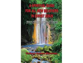 Livro A SPIRITUAL GUIDE FOR ALL NEW BELIEVERS IN CHRIST JESUS de Culbert Delisle Blenman (Inglês)
