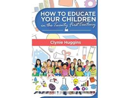 Livro How to Educate Your Children in the 21st Century de Clynie Huggins (Inglês)