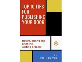 Livro Top 10 Tips for Publishing Your Book Before during and after the writing process de Robin Bower (Inglês)