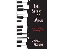 Livro The Secret of Music A Look at the Listening Life de Joshua Mcguire (Inglês)