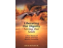 Livro Liberating Our Dignity Saving Our Souls A New Theory of African American Identity Formation de Lee H Butler (Inglês)