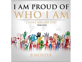 Livro I Am Proud of Who I Am I hope you are too Book Seven de B Woster (Inglês)