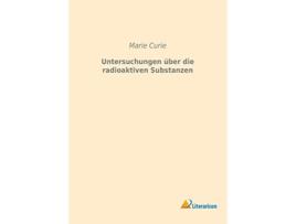 Livro Untersuchungen über die radioaktiven Substanzen German Edition de Marie Curie (Alemão)