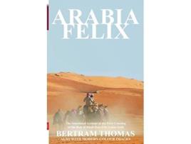 Livro Arabia Felix The First Crossing from 1930 of the Rub Al Khali Desert by a NonArab Oman in History de Thomas Bertram (Inglês)
