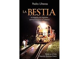 Livro La Bestia la tragedia de migrantes centroamericanos en México Spanish Edition de Pedro Ultreras (Espanhol)