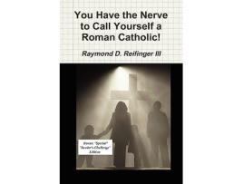 Livro You Have the Nerve to Call Yourself a Roman Catholic de Raymond D III Reifinger (Inglês)