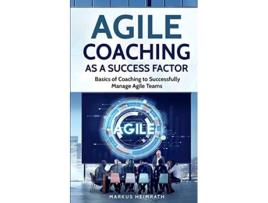 Livro Agile Coaching as a Success Factor Basics of coaching to successfully manage Agile teams de Markus Heimrath (Inglês)