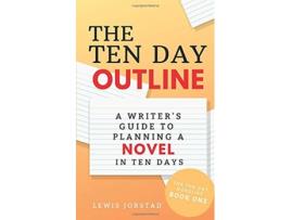 Livro The Ten Day Outline A Writers Guide to Planning A Novel in Ten Days The Ten Day Novelist de Lewis Jorstad (Inglês)