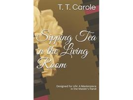 Livro Sipping Tea in the Living Room Designed for Life A Masterpiece in the Makers Hand de T T Carole (Inglês)