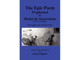 Livro The Epic Poem Prophesied by Nostradamus The Prophecies in a Revised Order de Robert Tippett (Inglês)