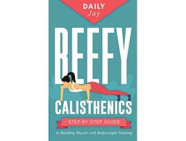 Livro Beefy Calisthenics StepbyStep Guide to Building Muscle with Bodyweight Training de Daily Jay (Inglês)