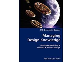 Livro Managing Design Knowledge Ontology Modeling in Product Process Design de Md Baniamin Sarder (Inglês)