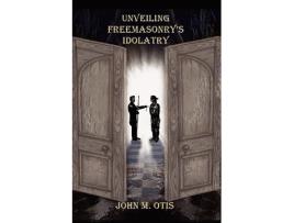 Livro Unveiling Freemasonrys Idolatry de John M Otis (Inglês)
