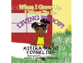 Livro When I Grow Up I Want To Be Living Proof de Mirika Mayo Cornelius (Inglês - Capa Dura)