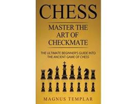 Livro Chess Master The Art Of Checkmate The Ultimate Beginners Guide Into The Ancient Game of Chess de Magnus Templar (Inglês)