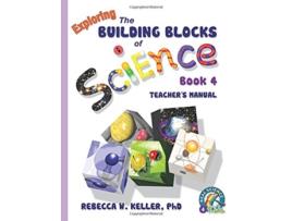 Livro Exploring the Building Blocks of Science Book 4 Teachers Manual de PhD Rebecca W Keller (Inglês)