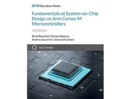 Livro Fundamentals of SystemonChip Design on Arm CortexM Microcontrollers de René Beuchat Andrea Guerrieri Sahand Kashani (Inglês)