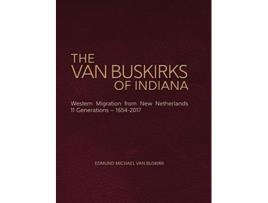 Livro The Van Buskirks of Indiana Western Migration from New Netherlands 11 Generations 16542017 de Edmund Michael Van Buskirk (Inglês - Capa Dura)
