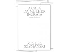 Livro A Casa da Mulher Ingrata de Miguel Szymanski .