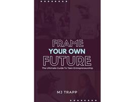Livro Frame Your Own Future The Ultimate Guide to Teen Entrepreneurship de Mj Trapp (Inglês)