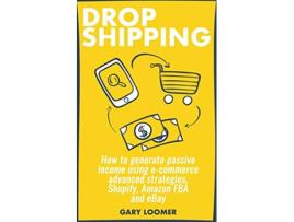 Livro Dropshipping How to generate passive income using ecommerce advanced strategies Shopify Amazon FBA and eBay de Gary Loomer (Inglês)