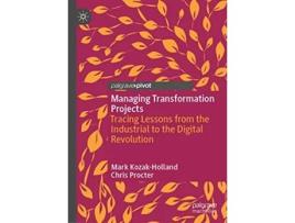 Livro Managing Transformation Projects Tracing Lessons from the Industrial to the Digital Revolution de Mark Kozak-Holland e Chris Procter (Inglês - Capa Dura)