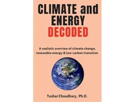 Livro Climate and Energy Decoded A Realistic Overview of Climate Change Renewable Energy LowCarbon Transition de Dr Tushar Choudhary (Inglês)
