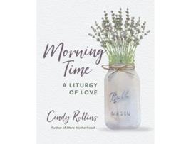 Livro Morning Time A Liturgy of Love de Cindy Rollins (Inglês)