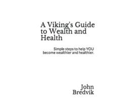 Livro A Vikings Guide to Wealth and Health Simple steps to help YOU become wealthier and healthier de John Bredvik (Inglês)