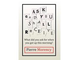 Livro Ask and You Shall Receive What did you ask for when you got up this morning de Pierre Morency (Inglês - Capa Dura)