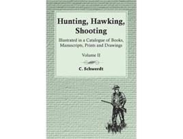 Livro Hunting Hawking Shooting Illustrated in a Catalogue of Books Manuscripts Prints and Drawings Volume II de C Schwerdt (Inglês)