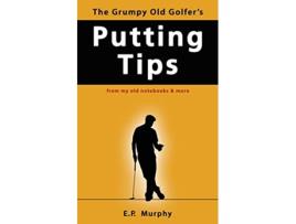 Livro The Grumpy Old Golfers Putting Tips de E P Murphy (Inglês)