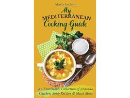 Livro My Mediterranean Cooking Guide An Unmissable Collection of Avocado Chicken Soup Recipes Much More de Marta Jackson (Inglês)