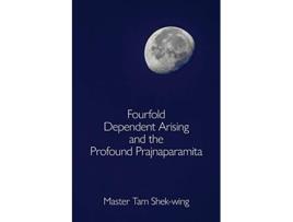 Livro Fourfold Dependent Arising and the Profound Prajnaparamita de ShekWing Tam (Inglês)