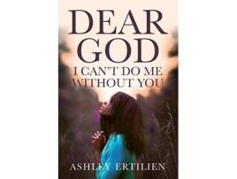 Livro Dear God I Cant Do Me Without You de Ashley Ertilien (Inglês)